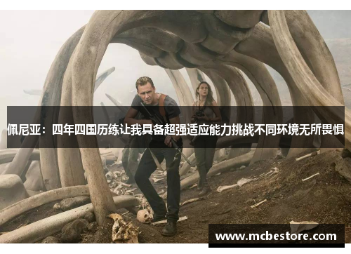 佩尼亚：四年四国历练让我具备超强适应能力挑战不同环境无所畏惧